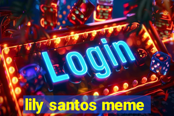 lily santos meme